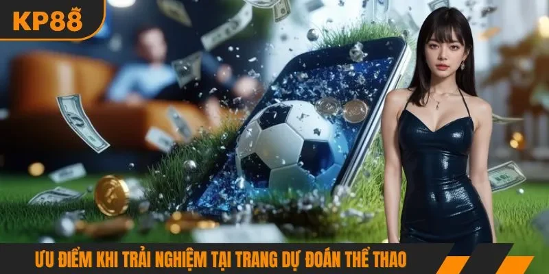 Ưu điểm khi trải nghiệm tại trang dự đoán thể thao